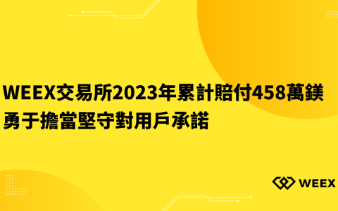 WEEX交易所2023年累計賠付458萬美元 勇于擔當堅守對用戶承諾