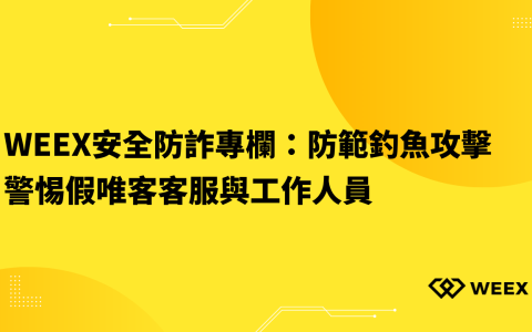 WEEX安全防詐專欄：防範釣魚攻擊、警惕假唯客客服與工作人員